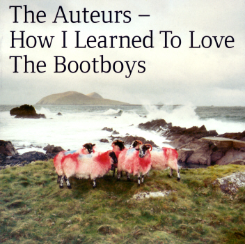 HOW I LEARNED TO LOVE THE BOOTBOYS / THE AUTEURS