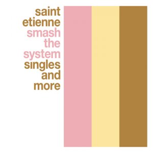 SMASH THE SYSTEM (singles and more) / SAINT ETIENNE